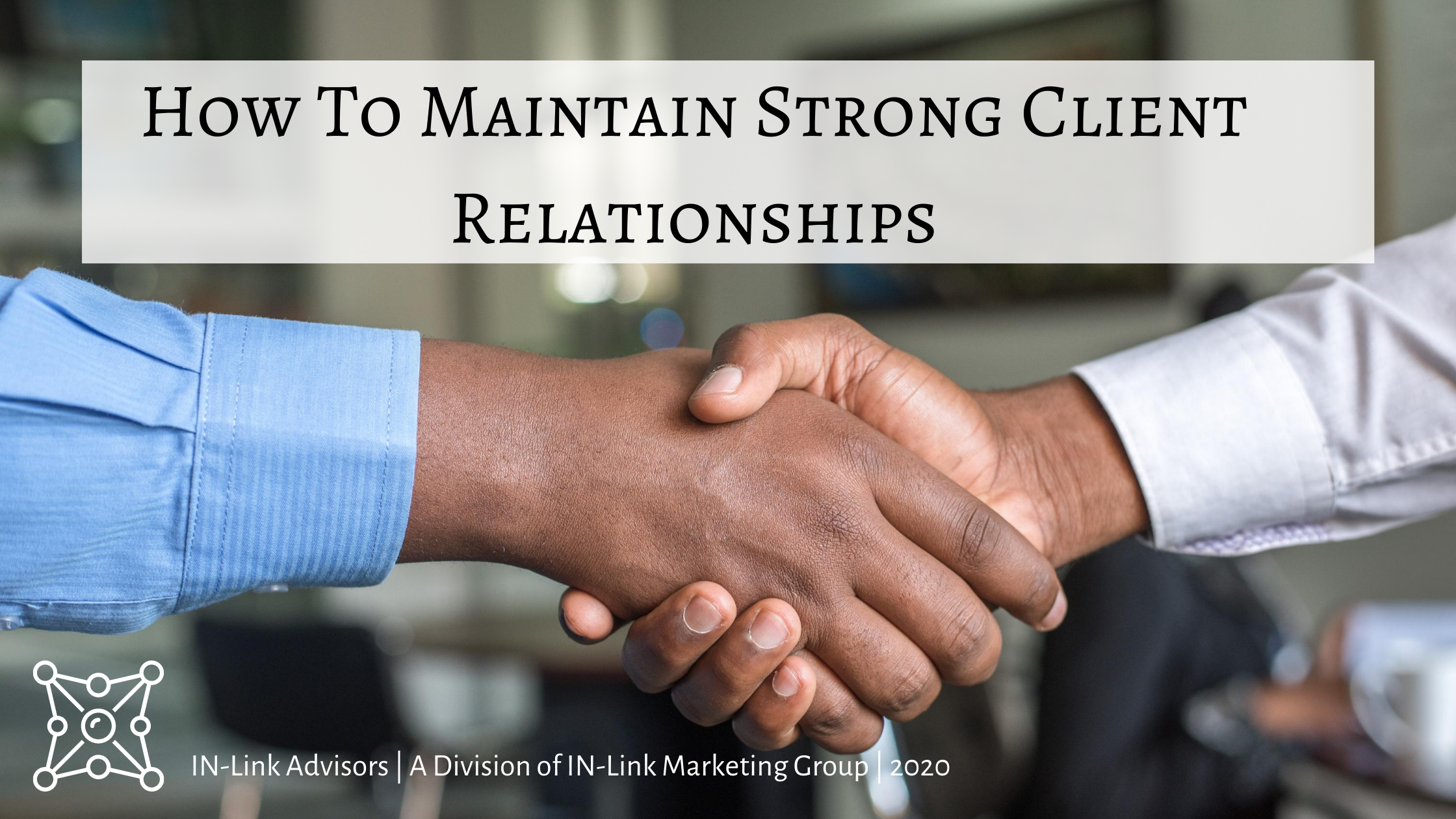 how to maintain strong client relationships, in-link advisors, cold-click, cold-click marketing, business relationships, client relationships, grow your business, be relatable