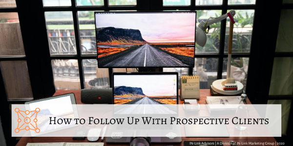 How to Follow Up With Prospective Clients, IN-Link Advisors, cold-click marketing, digital marketing, new clients, new prospects, closing business